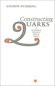 Andrew Pickering - CONSTRUCTING QUARKS. - A Sociological History of Particle Physics.