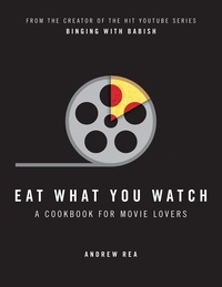 Andrew Rea - Eat What You Watch - A Cookbook for Movie Lovers.