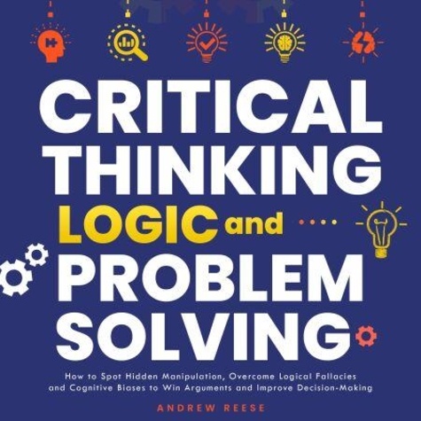 Critical Thinking, Logic and Problem Solving: How... - Andrew Reeves ...