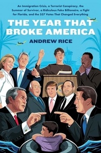 Andrew Rice - The Year That Broke America - An Immigration Crisis, a Terrorist Conspiracy, the Summer of Survivor, a Ridiculous Fake Billionaire, a Fight for Florida, and the 537 Votes That Changed Everything.