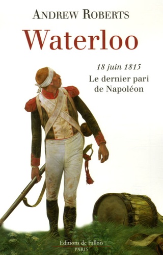 Andrew Roberts - Waterloo - 18 Juin 1815 Le dernier pari de Napoléon.