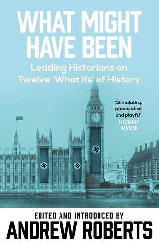 What Might Have Been?. Leading Historians on Twelve 'What Ifs' of History