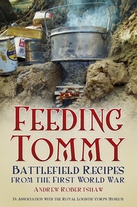 Andrew Robertshaw - Feeding Tommy - Battle Field Recipes from the First World War.