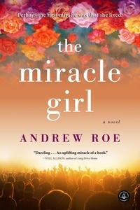 Andrew Roe - The Miracle Girl - A Novel.