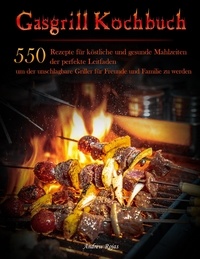  Andrew Rojas - Gasgrill Kochbuch : 550 Rezepte für köstliche und gesunde Mahlzeiten, der perfekte Leitfaden, um der unschlagbare Griller für Freunde und Familie zu werden.