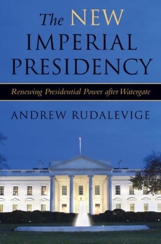 Andrew Rudalevige - The New Imperial Presidency - Renewing Presidential Power After Watergate.