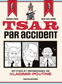 Andrew S. Weiss et Brian "Box" Brown - Tsar par accident - Mythes et mensonges de Vladimir Poutine.
