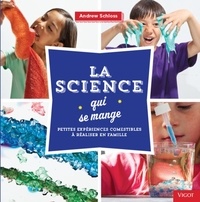 Andrew Schloss - La science qui se mange - Petites expériences comestibles à réaliser en famille.