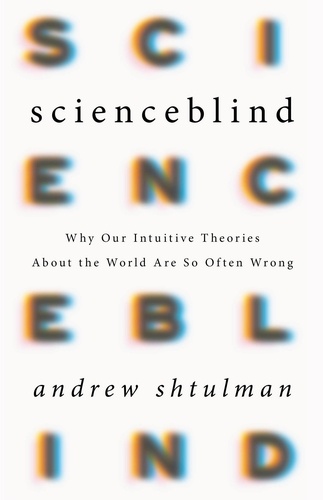 Scienceblind. Why Our Intuitive Theories About the World Are So Often Wrong