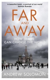 Andrew Solomon - Far and Away - How Travel Can Change the World.