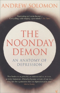 Andrew Solomon - The Noonday Demon. An Anatomy Of Depression.