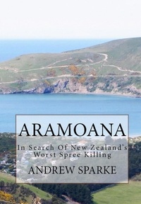  Andrew Sparke - Aramoana: in Search Of New Zealand's Worst Spree Killing - In Search Of.