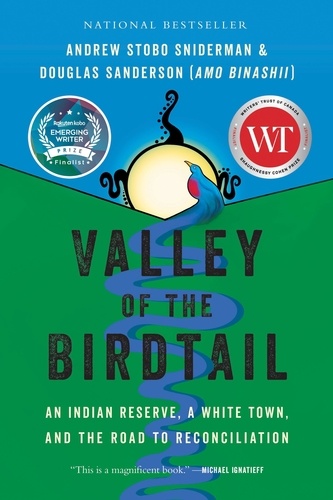 Andrew Stobo Sniderman et Douglas Sanderson - Valley of the Birdtail - An Indian Reserve, a White Town, and the Road to Reconciliation.