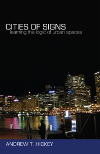 Andrew t. Hickey - Cities of Signs - Learning the Logic of Urban Spaces.