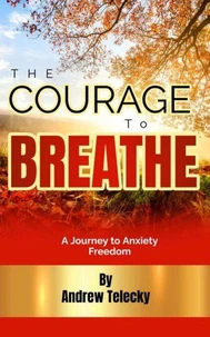 The Courage to Breathe: A Journey to Anxiety Freedom