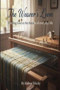 The weaver's loom: finding god in the threads of everyday life