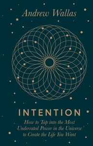 Andrew Wallas - Intention - How to tap into the most underrated power in the universe.