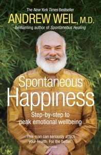 Andrew Weil - Spontaneous Happiness - Step-by-step to peak emotional wellbeing.