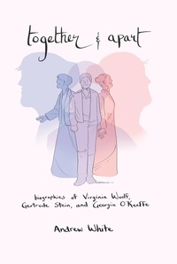  Andrew White - Together and Apart: Biographies of Virginia Woolf, Gertrude Stein, and Georgia O'Keeffe.
