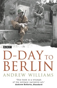 Andrew Williams - D-Day To Berlin.