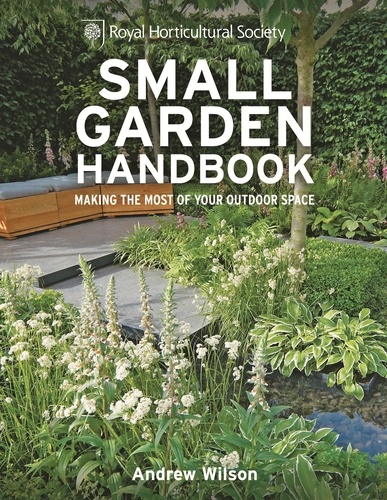 RHS Small Garden Handbook. Making the most of your outdoor space