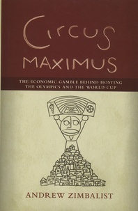 Andrew Zimbalist - Circus Maximus - The Economic Gamble Behind Hosting the Olympics and the World Cup.