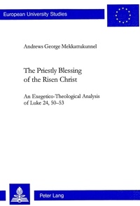 Andrews george Mekkattukunnel - The Priestly Blessing of the Risen Christ - An Exegetico-Theological Analysis of Luke 24, 50–53.