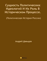 Сущность Политических Идеологий И Их Роль В Историческом Процессе. (Политическая История России).