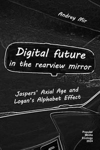 Digital Future in the Rearview Mirror: Jaspers’ Axial Age and Logan’s Alphabet Effect