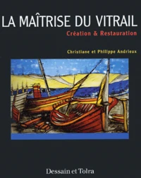 La Maitrise Du Vitrail. Creation & Restauration