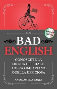 BAD ENGLISH: Conoscete la lingua ufficiale. Adesso impariamo quella ufficiosa