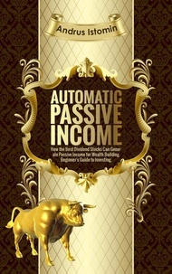  Andru Istomin - Automatic Passive Income - How the Best Dividend Stocks Can Generate Passive Income for Wealth Building..