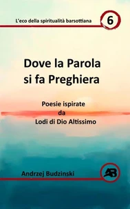 Dove la Parola si  fa Preghiera.  Poesie ispirate da Lodi di Dio Altissimo