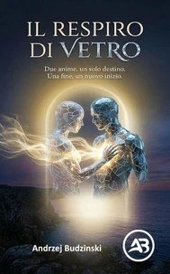 Il respiro di vetro. Due anime, un solo destino. Una fine, un nuovo inizio