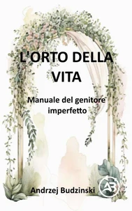 L'Orto della Vita.  Manuale del genitore  imperfetto