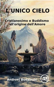 L'Unico Cielo Cristianesimo e Buddismo all'origine dell'Amore
