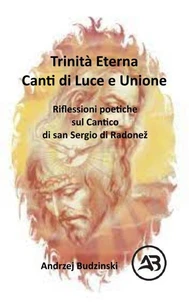 Trinità Eterna. Canti di Luce e Unione. Riflessioni poetiche sul Cantico di san Sergio di Radonež