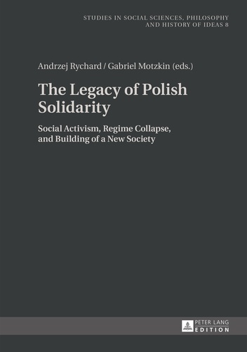 Andrzej Rychard et Gabriel Motzkin - The Legacy of Polish Solidarity - Social Activism, Regime Collapse, and Building of a New Society.