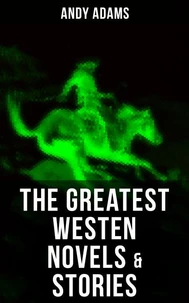 The Greatest Westen Novels &amp; Stories of Andy Adams