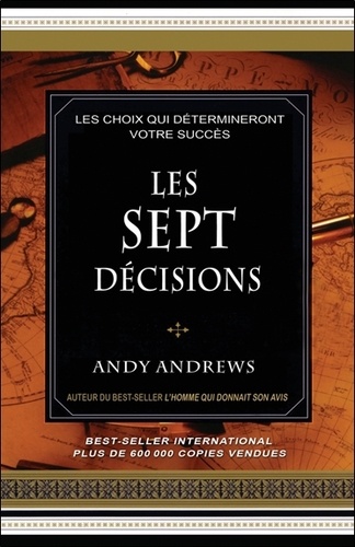 Andy Andrews - Les sept décisions - Les choix qui détermineront votre succès.