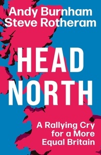Andy Burnham et Steve Rotheram - Head North - A Rallying Cry for a More Equal Britain.
