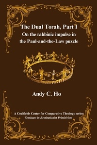  Andy C. Ho, PhD - The Dual Torah,  Part I - Seminars in Restitutionist Primitivism, #1.1.