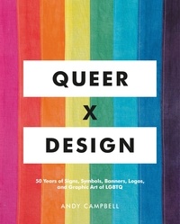Andy Campbell - Queer  X Design - 50 Years of Signs, Symbols, Banners, Logos, and Graphic Art of LGBTQ.
