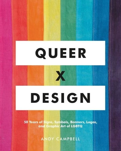 Queer  X Design. 50 Years of Signs, Symbols, Banners, Logos, and Graphic Art of LGBTQ
