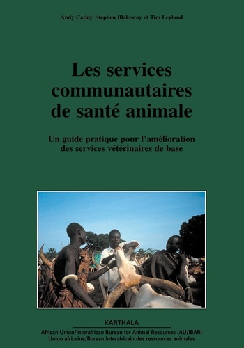 Andy Catley et Stephen Blakeway - Les services communautaires de santé animale - Un guide pratique pour l'amélioration des services vétérinaires de base.