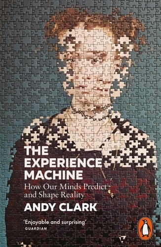 Andy Clark - The Experience Machine - How Our Minds Predict and Shape Reality.