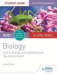 Andy Clarke - WJEC/Eduqas A-level Year 2 Biology Student Guide: Energy, homeostasis and the environment.