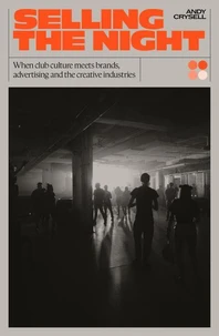 Selling The Night: When Club Culture Meets Brands, Advertising &amp; The Creative Industries