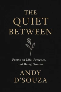 The Quite Between: Poems on Life, Presence, and Being Human