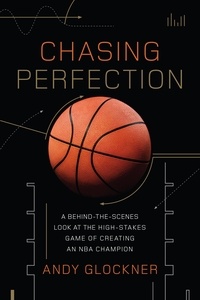 Andy Glockner - Chasing Perfection - A Behind-the-Scenes Look at the High-Stakes Game of Creating an NBA Champion.